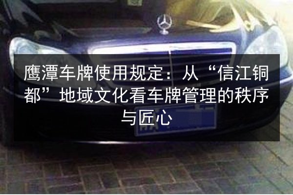 鹰潭车牌使用规定：从“信江铜都”地域文化看车牌管理的秩序与匠心 第3张