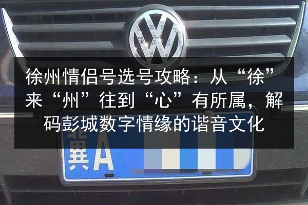 徐州情侣号选号攻略：从“徐”来“州”往到“心”有所属，解码彭城数字情缘的谐音文化 第2张