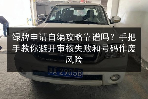 绿牌申请自编攻略靠谱吗？手把手教你避开审核失败和号码作废风险 第2张