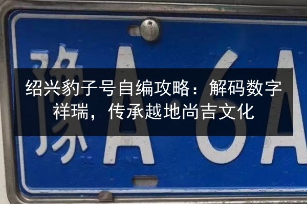 绍兴豹子号自编攻略：解码数字祥瑞，传承越地尚吉文化 第3张
