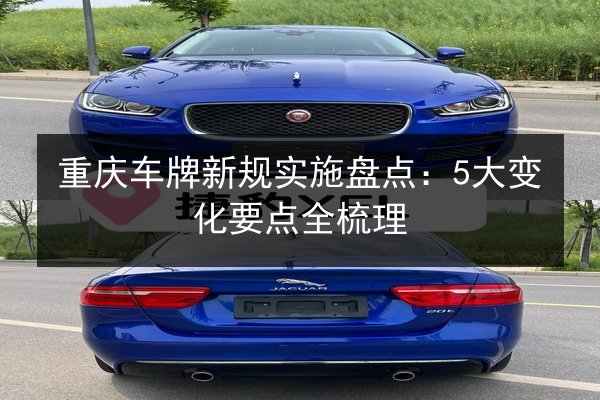 重庆车牌新规实施盘点:5大变化要点全梳理 第2张 重庆车牌新规实施盘点:5大变化要点全梳理 第2张