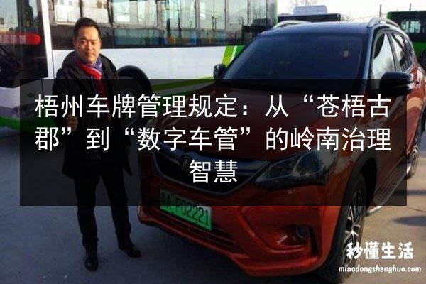 梧州车牌管理规定:从“苍梧古郡”到“数字车管”的岭南治理智慧 第2张 梧州车牌管理规定:从“苍梧古郡”到“数字车管”的岭南治理智慧 第2张