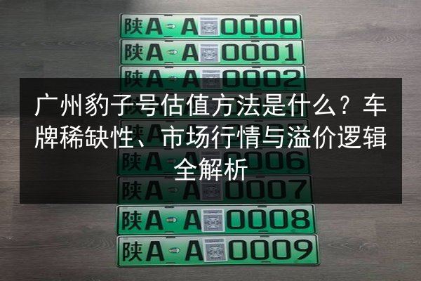 广州豹子号估值方法是什么？车牌稀缺性、市场行情与溢价逻辑全解析 第2张