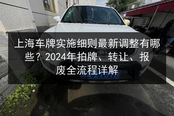 上海车牌实施细则最新调整有哪些？2024年拍牌、转让、报废全流程详解 第2张