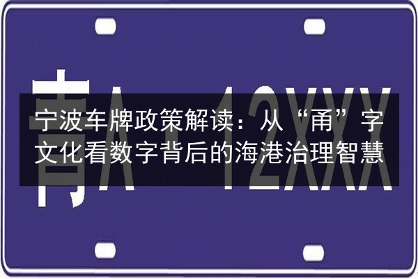 宁波车牌政策解读：从“甬”字文化看数字背后的海港治理智慧 第2张