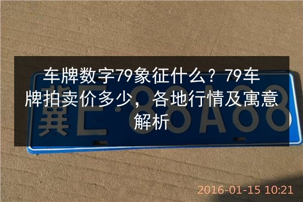 车牌数字79象征什么？79车牌拍卖价多少，各地行情及寓意解析 第3张