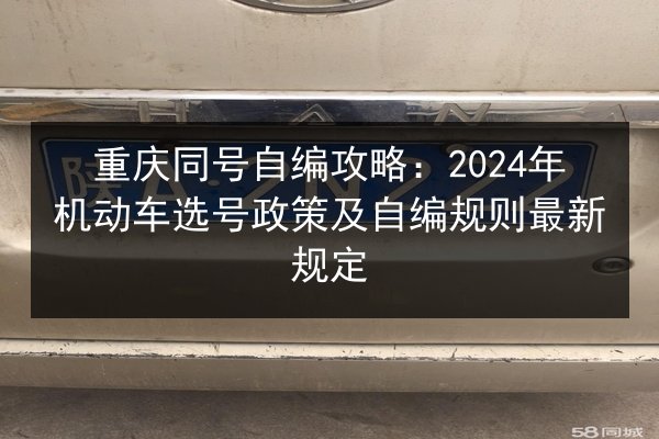 重庆同号自编攻略:2024年机动车选号政策及自编规则最新规定 第2张 重庆同号自编攻略:2024年机动车选号政策及自编规则最新规定 第2张