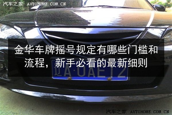 金华车牌摇号规定有哪些门槛和流程,新手必看的最新细则 第3张 金华车牌摇号规定有哪些门槛和流程,新手必看的最新细则 第3张