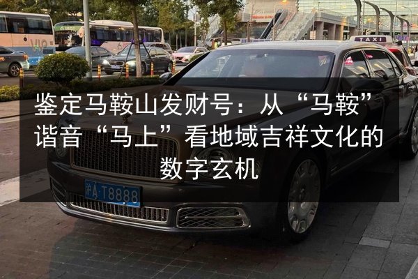 鉴定马鞍山发财号：从“马鞍”谐音“马上”看地域吉祥文化的数字玄机