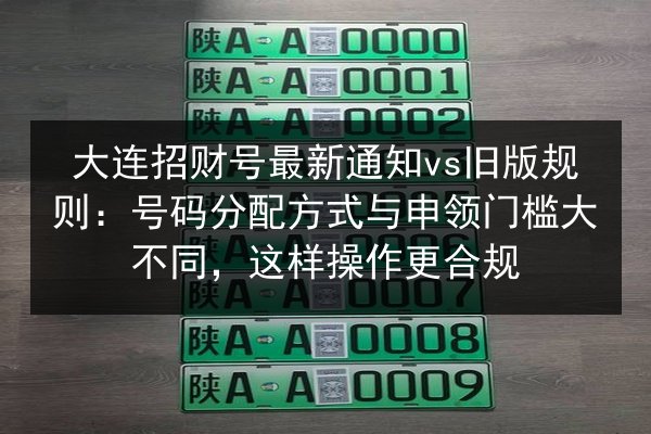 大连招财号最新通知vs旧版规则：号码分配方式与申领门槛大不同，这样操作更合规