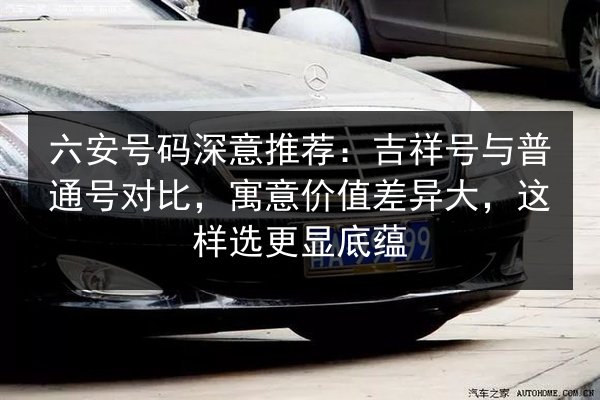 六安号码深意推荐：吉祥号与普通号对比，寓意价值差异大，这样选更显底蕴 第3张