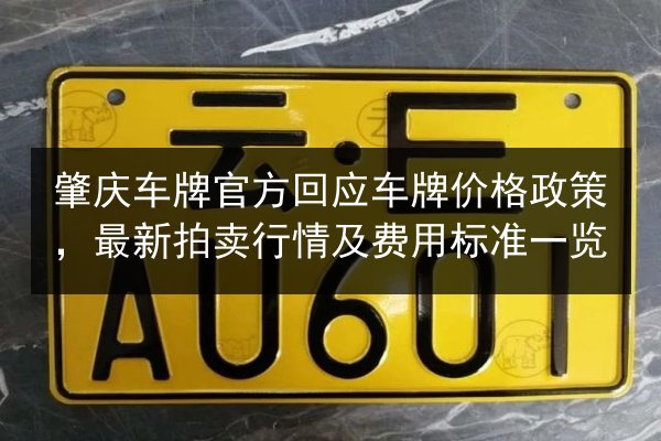 肇庆车牌官方回应车牌价格政策，最新拍卖行情及费用标准一览 第2张