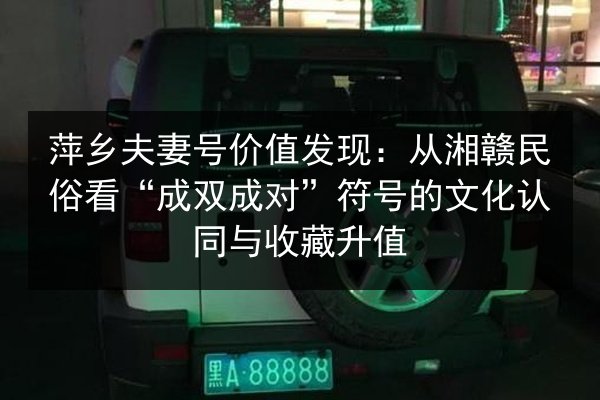 萍乡夫妻号价值发现：从湘赣民俗看“成双成对”符号的文化认同与收藏升值