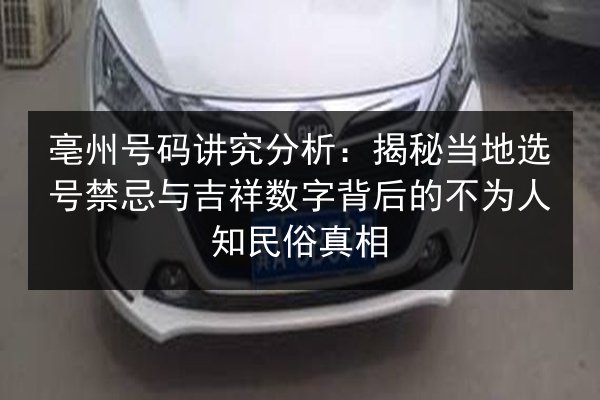 亳州号码讲究分析:揭秘当地选号禁忌与吉祥数字背后的不为人知民俗真相 第2张 亳州号码讲究分析:揭秘当地选号禁忌与吉祥数字背后的不为人知民俗真相 第2张