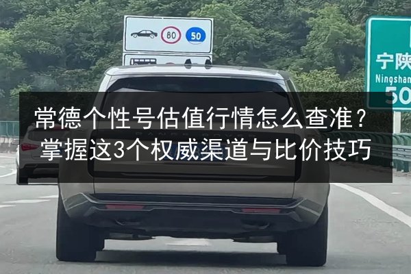 常德个性号估值行情怎么查准?掌握这3个权威渠道与比价技巧 第2张 常德个性号估值行情怎么查准?掌握这3个权威渠道与比价技巧 第2张