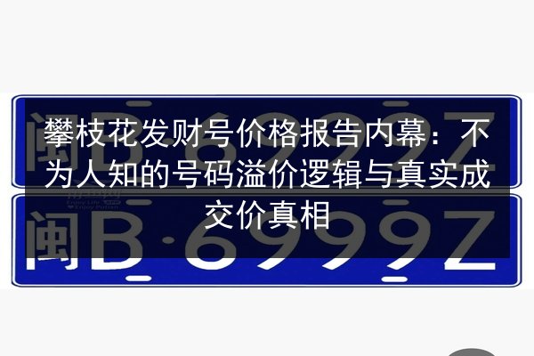 攀枝花发财号价格报告内幕:不为人知的号码溢价逻辑与真实成交价真相 第3张 攀枝花发财号价格报告内幕:不为人知的号码溢价逻辑与真实成交价真相 第3张