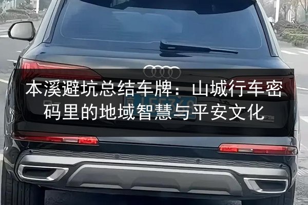 本溪避坑总结车牌:山城行车密码里的地域智慧与平安文化 第2张 本溪避坑总结车牌:山城行车密码里的地域智慧与平安文化 第2张