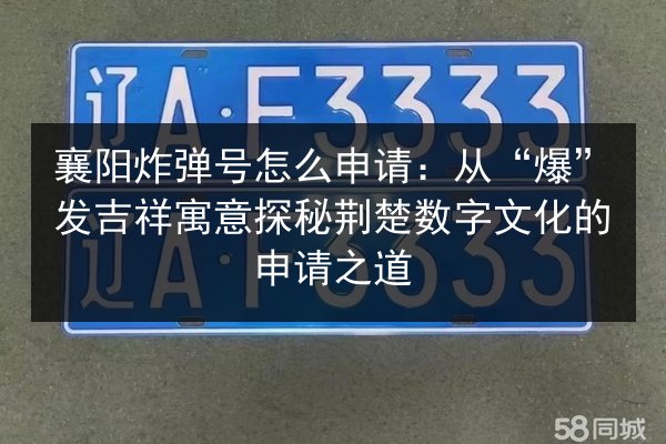 襄阳炸弹号怎么申请：从“爆”发吉祥寓意探秘荆楚数字文化的申请之道