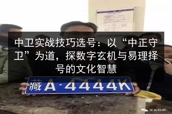 中卫实战技巧选号：以“中正守卫”为道，探数字玄机与易理择号的文化智慧