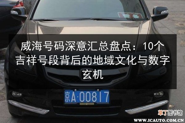 威海号码深意汇总盘点:10个吉祥号段背后的地域文化与数字玄机 第3张 威海号码深意汇总盘点:10个吉祥号段背后的地域文化与数字玄机 第3张
