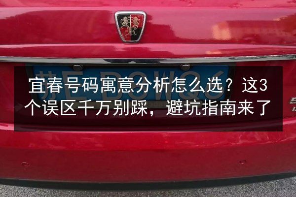 宜春号码寓意分析怎么选？这3个误区千万别踩，避坑指南来了
