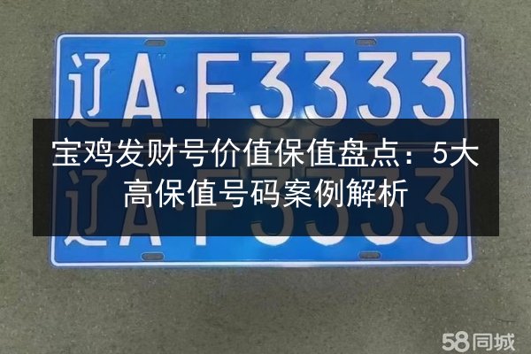 宝鸡发财号价值保值盘点：5大高保值号码案例解析