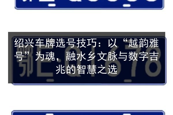 绍兴车牌选号技巧：以“越韵雅号”为魂，融水乡文脉与数字吉兆的智慧之选