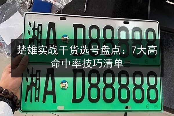 楚雄实战干货选号盘点:7大高命中率技巧清单 第3张 楚雄实战干货选号盘点:7大高命中率技巧清单 第3张