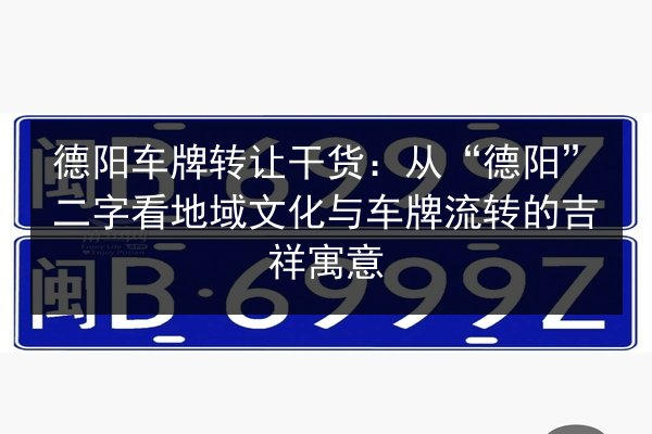 德阳车牌转让干货：从“德阳”二字看地域文化与车牌流转的吉祥寓意