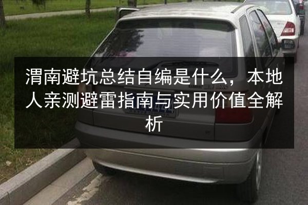 渭南避坑总结自编是什么,本地人亲测避雷指南与实用价值全解析 第3张 渭南避坑总结自编是什么,本地人亲测避雷指南与实用价值全解析 第3张