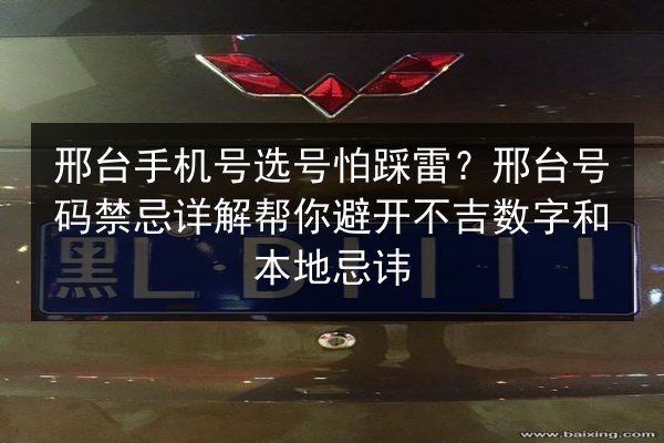 邢台手机号选号怕踩雷？邢台号码禁忌详解帮你避开不吉数字和本地忌讳