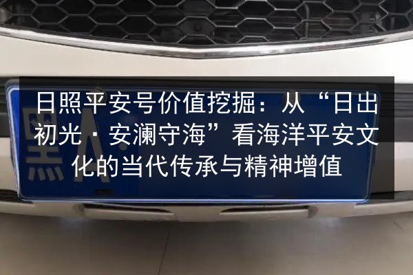 日照平安号价值挖掘：从“日出初光·安澜守海”看海洋平安文化的当代传承与精神增值 第1张
