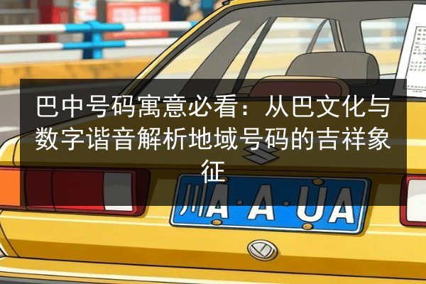 巴中号码寓意必看：从巴文化与数字谐音解析地域号码的吉祥象征 第2张