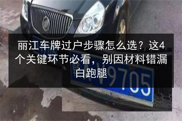 丽江车牌过户步骤怎么选？这4个关键环节必看，别因材料错漏白跑腿