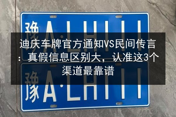 迪庆车牌官方通知VS民间传言:真假信息区别大,认准这3个渠道最靠谱 第3张 迪庆车牌官方通知VS民间传言:真假信息区别大,认准这3个渠道最靠谱 第3张