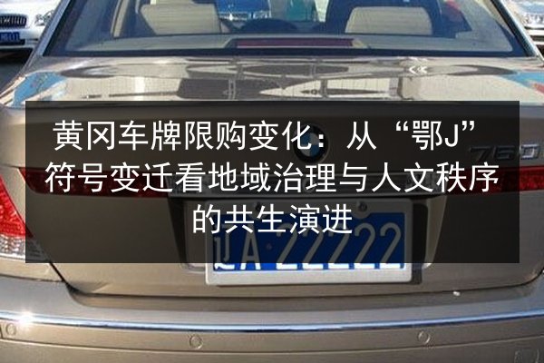 黄冈车牌限购变化：从“鄂J”符号变迁看地域治理与人文秩序的共生演进 第3张