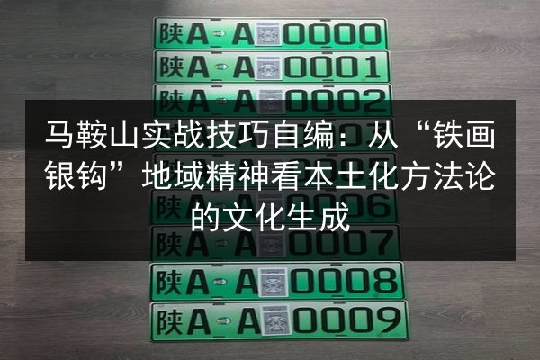 马鞍山实战技巧自编：从“铁画银钩”地域精神看本土化方法论的文化生成 第3张