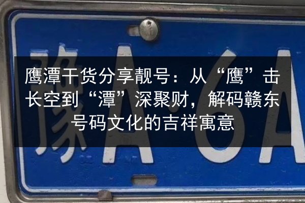 鹰潭干货分享靓号:从“鹰”击长空到“潭”深聚财,解码赣东号码文化的吉祥寓意 第3张 鹰潭干货分享靓号:从“鹰”击长空到“潭”深聚财,解码赣东号码文化的吉祥寓意 第3张