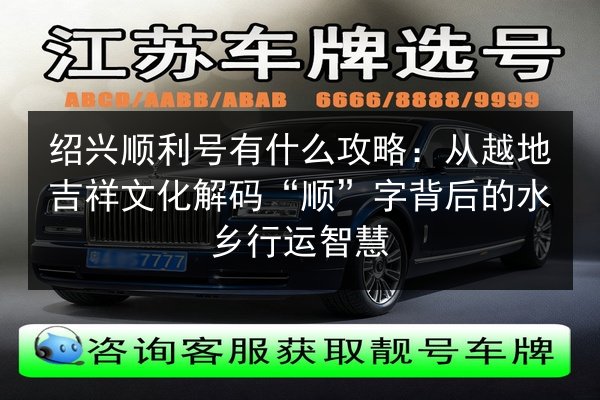 绍兴顺利号有什么攻略：从越地吉祥文化解码“顺”字背后的水乡行运智慧 第2张