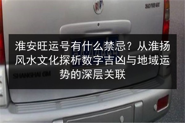 淮安旺运号有什么禁忌?从淮扬风水文化探析数字吉凶与地域运势的深层关联 第3张 淮安旺运号有什么禁忌?从淮扬风水文化探析数字吉凶与地域运势的深层关联 第3张