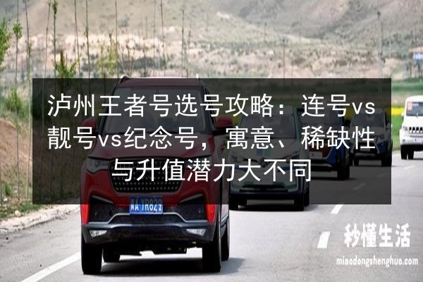 泸州王者号选号攻略:连号vs靓号vs纪念号,寓意、稀缺性与升值潜力大不同 第2张 泸州王者号选号攻略:连号vs靓号vs纪念号,寓意、稀缺性与升值潜力大不同 第2张