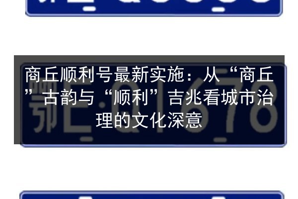 商丘顺利号最新实施：从“商丘”古韵与“顺利”吉兆看城市治理的文化深意