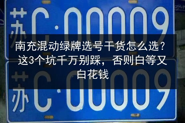 南充混动绿牌选号干货怎么选?这3个坑千万别踩,否则白等又白花钱 第3张 南充混动绿牌选号干货怎么选?这3个坑千万别踩,否则白等又白花钱 第3张
