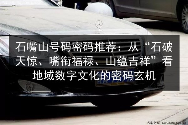 石嘴山号码密码推荐:从“石破天惊、嘴衔福禄、山蕴吉祥”看地域数字文化的密码玄机 第3张 石嘴山号码密码推荐:从“石破天惊、嘴衔福禄、山蕴吉祥”看地域数字文化的密码玄机 第3张