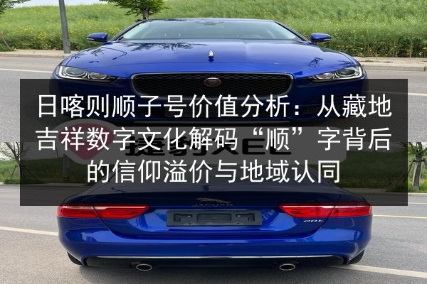 日喀则顺子号价值分析：从藏地吉祥数字文化解码“顺”字背后的信仰溢价与地域认同 第2张