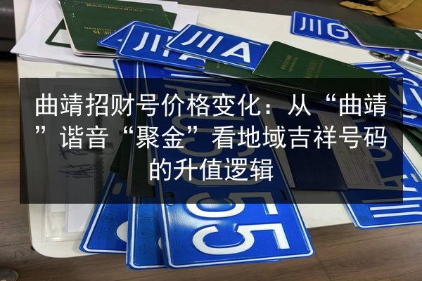 曲靖招财号价格变化：从“曲靖”谐音“聚金”看地域吉祥号码的升值逻辑