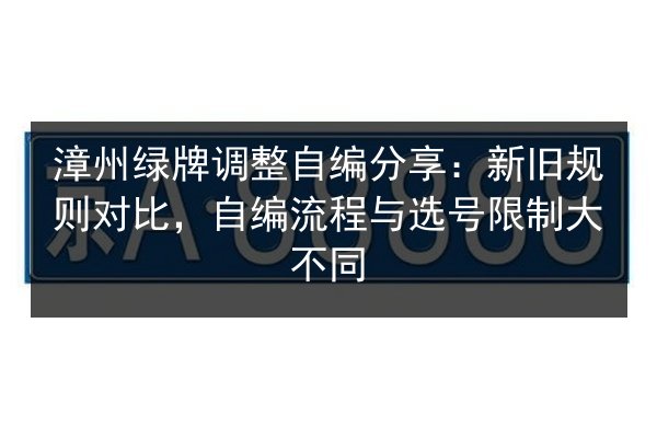 漳州绿牌调整自编分享：新旧规则对比，自编流程与选号限制大不同