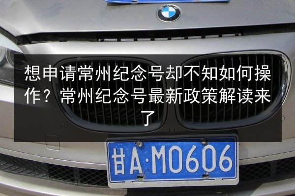 想申请常州纪念号却不知如何操作？常州纪念号最新政策解读来了 第2张