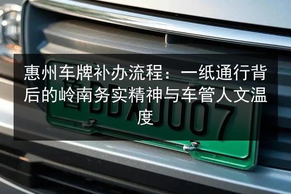 惠州车牌补办流程:一纸通行背后的岭南务实精神与车管人文温度 第2张 惠州车牌补办流程:一纸通行背后的岭南务实精神与车管人文温度 第2张