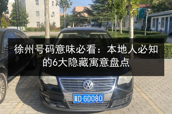 徐州号码意味必看:本地人必知的6大隐藏寓意盘点 第1张 徐州号码意味必看:本地人必知的6大隐藏寓意盘点 第1张